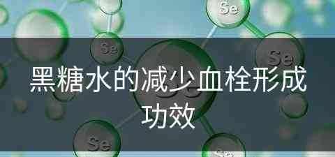 黑糖水的减少血栓形成功效 黑糖水的减少血栓形成功效